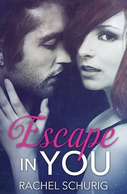 Escape In You by Rachel C. Schurig