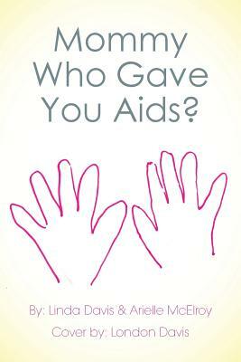 Mommy Who Gave You AIDS? by Arielle McElroy, Linda Davis