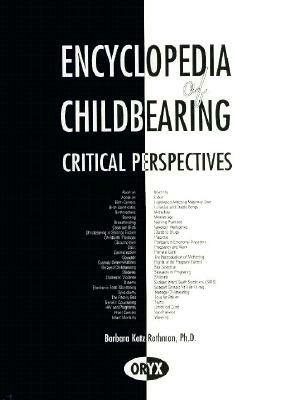 Encyclopedia of Childbearing: Critical Perspectives by Barbara Katz Rothman, Carol Mann