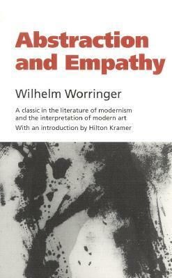 Abstraction and Empathy: A Contribution to the Psychology of Style by Wilhelm Worringer