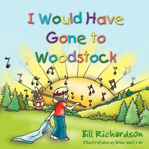I Would Have Gone To Woodstock by Bill Richardson