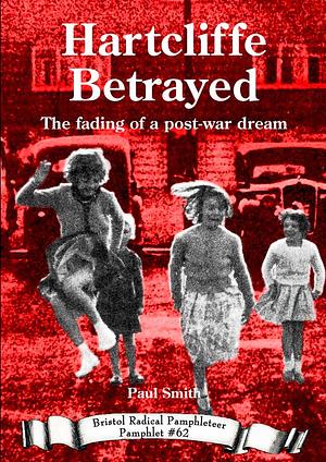 Hartcliffe Betrayed: The fading of a post-war dream by Paul Smith