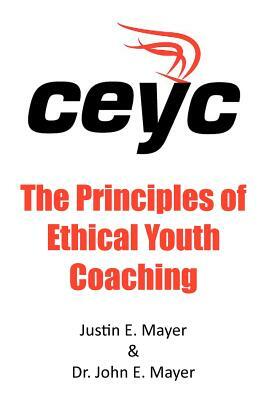 The Principles of Ethical Youth Coaching by John E. Mayer, Justin E. Mayer