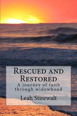 Rescued and Restored: A journey of faith through widowhood by Leah Stirewalt