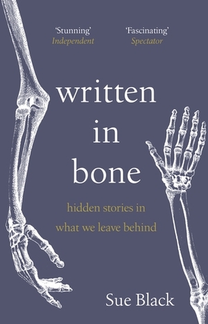 Written In Bone: Hidden Stories in What We Leave Behind by Sue Black