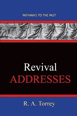 REVIVAL Addresses: Pathways To The Past by R.A. Torrey