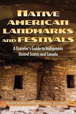 Native American Landmarks and Festivals: A Traveler's Guide to Indigenous United States and Canada by Arlene Hirschfelder, Yvonne Wakim Dennis