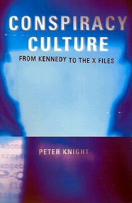 Conspiracy Culture: From the Kennedy Assassination to The X-Files by Peter Knight