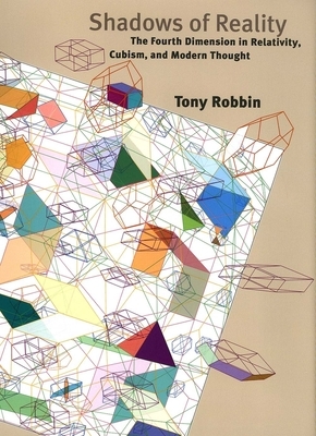 Shadows of Reality: The Fourth Dimension in Relativity, Cubism, and Modern Thought by Tony Robbin