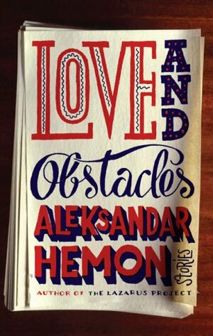 Love and Obstacles by Aleksandar Hemon