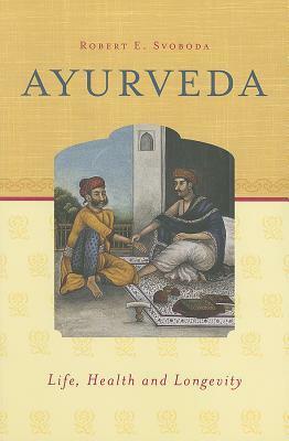 Ayurveda: Life, Health and Longevity by Robert E. Svoboda