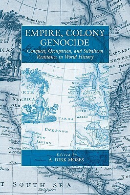Empire, Colony, Genocide: Conquest, Occupation, And Subaltern Resistance In World History (War And Genocide) by A. Dirk Moses