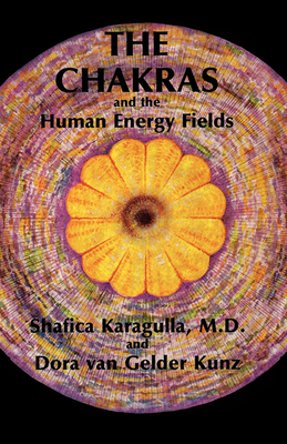 The Chakras and the Human Energy Fields by Shafica Karagulla MD, Dora Van Gelder Kunz