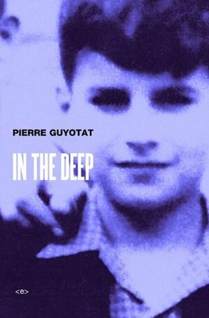 In the Deep (Semiotext(e) / Native Agents) by Pierre Guyotat, Noura Wedell