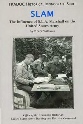 Slam: The Influence of S.L.A. Marshall on the United States Army by Office of the Command Historian United S