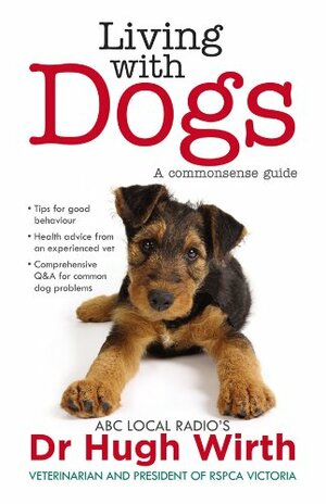 Living with Dogs: A Commonsense Guide by Australian Broadcasting Corporation, Hugh Wirth