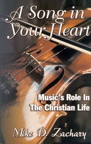 A Song in Your Heart: Music's Role in the Christian Life by Mike Zachary