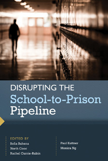 Disrupting the School-to-Prison Pipeline by North Cooc, Monica Ng, Sofia Bahena, Rachel Currie-Rubin, Paul Kuttner