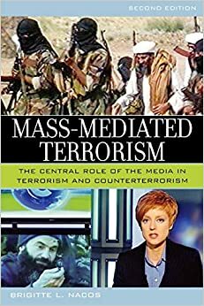 Mass-Mediated Terrorism: The Central Role of the Media in Terrorism and Counterterrorism by Brigitte L. Nacos