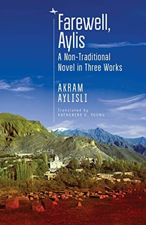 Farewell, Aylis: A Non-Traditional Novel in Three Works by Akram Aylisli, Katherine E. Young