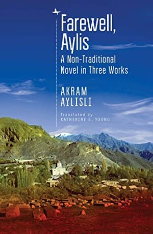 Farewell, Aylis: A Non-Traditional Novel in Three Works by Akram Aylisli, Katherine E. Young