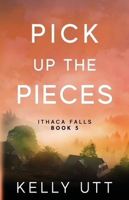 Pick Up the Pieces by Kelly Utt