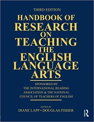 Handbook of Research on Teaching the English Language Arts: Sponsored by the International Reading Association and the National Council of Teachers of English by Diane Lapp, Douglas Fisher