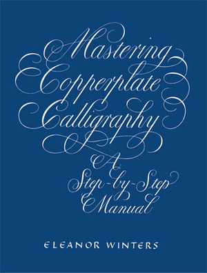 Mastering Copperplate Calligraphy: A Step-by-Step Manual by Eleanor Winters