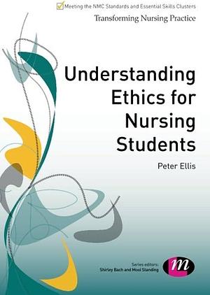 Understanding Ethics for Nursing Students by Peter Ellis