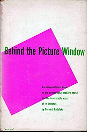 Behind the Picture Window by Bernard Rudofsky