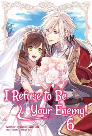 I Refuse to Be Your Enemy! Volume 6 by Kanata Satsuki