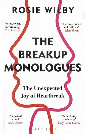 The Breakup Monologues: The Unexpected Joy of Heartbreak by Rosie Wilby