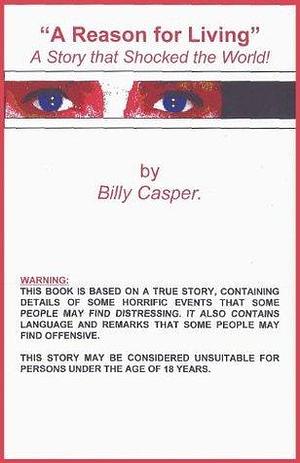 A Reason for Living - A Story that Shocked the World! by Billy Casper, Billy Casper