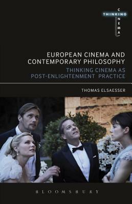 European Cinema and Continental Philosophy: Film as Thought Experiment by Thomas Elsaesser