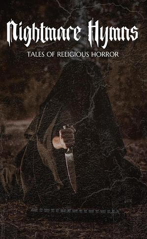 Nightmare Hymns - Tales of Religious Horror by Bret Laurie, Michael R. Goodwin, Caitlin Marceau