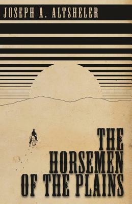 The Horsemen of the Plains by Joseph Alexander Altsheler