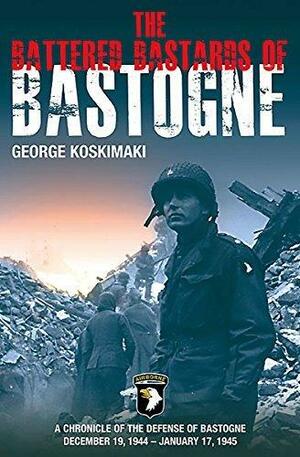 The Battered Bastards of Bastogne: A Chronicle of the Defense of Bastogne December 19, 1944–January 17, 1945 by George Koskimaki, George Koskimaki