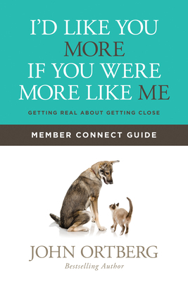 I'd Like You More If You Were More Like Me Member Connect Guide: Getting Real about Getting Close by John Ortberg