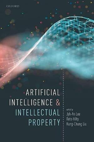 Artificial Intelligence and Intellectual Property by Reto Hilty, Jyh-An Lee, Kung-Chung Liu