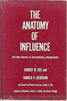 The Anatomy of Influence: Decision Making in International Organization by Harold K. Jacobson, Robert W. Cox
