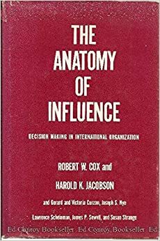 The Anatomy of Influence: Decision Making in International Organization by Robert W. Cox, Harold K. Jacobson