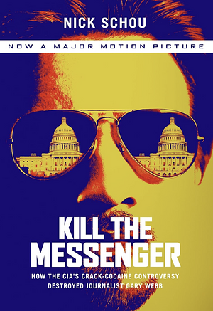 Kill the Messenger: How the CIA's Crack-Cocaine Controversy Destroyed Journalist Gary Webb by Nick Schou