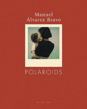 Manuel Alvarez Bravo: Polaroids by Manuel Álvarez Bravo