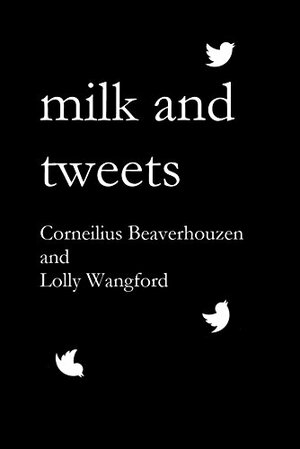 milk and tweets by Corneilius Beaverhouzen, Lolly Wangford