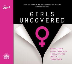 Girls Uncovered: New Research on What America's Sexual Culture Does to Young Women by Freda McKissic Bush, Joe S. McIlhaney