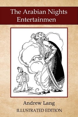The Arabian Nights Entertainmen: Illustrated Classic Edition by Andrew Lang