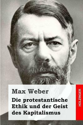 Die protestantische Ethik und der Geist des Kapitalismus by Max Weber