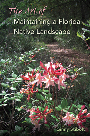 The Art of Maintaining a Florida Native Landscape by Marjorie Shropshire, Ginny Stibolt