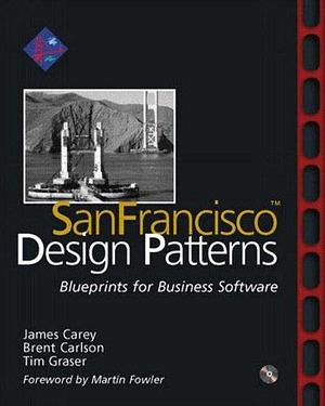 SanFrancisco Design Patterns: Blueprints for Business Software by James Carey, Brent Carlson, Tim Graser