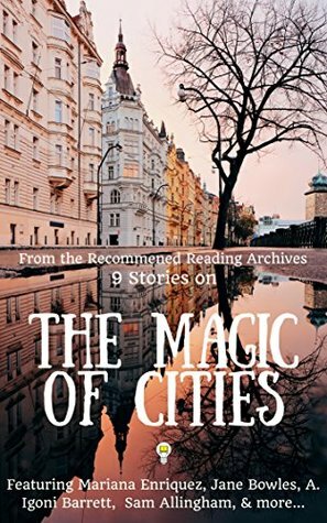 9 Stories on the Magic of Cities by Héctor Tobar, Sam Allingham, Mariana Enríquez, Michael Deagler, A.N. Devers, David Gates, A. Igoni Barrett, Steven Millhauser, Kevin Brockmeier, Dino Buzzati, Lynne Tillman, Aimee Bender, Oscar Villalon, Daniel Gumbiner, Halimah Marcus, Jane Bowles, Chinelo Okparanta, Callie Collins